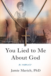 You Lied to Me About God : A Memoir - Jamie Marich, PhD