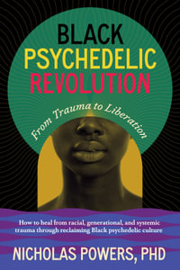 Black Psychedelic Revolution : From Trauma to Liberation--How to heal from racial, generational, and systemic trauma through reclaiming Black psychedelic culture - Nicholas Powers, PhD