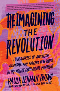 Reimagining the Revolution : Four Stories of Abolition, Autonomy, and Forging New Paths in the Modern Civil Rights Movement - Paula Lehman-Ewing