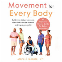 Movement for Every Body : An Inclusive Fitness Guide for Better Movement--Build mind-body awareness, overcome exercise barriers, and improve mobility - A'rese Emokpae