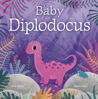 Baby Diplodocus : Baby Dinosaurs - Julie Abery