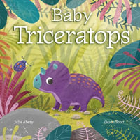 Baby Triceratops : Baby Dinosaurs - Julie Abery