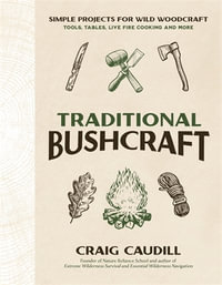 Traditional Bushcraft : Simple Projects for Wild Woodcraft: Tools, Tables, Live Fire Cooking and More - Craig Caudill