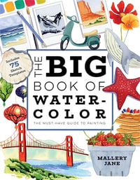 The Big Book of Watercolor : The Must-Have Guide to Painting - Mallery Jane