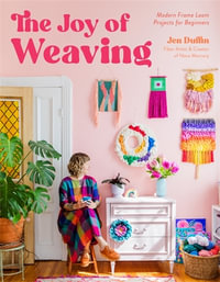 The Joy of Weaving : Modern Frame Loom Projects for Beginners - Jen Duffin