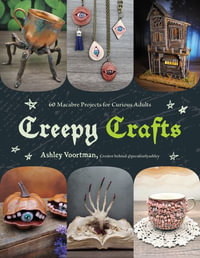 Creepy Crafts : 60 Macabre Projects for Peculiar Adults - Ashley Voortman