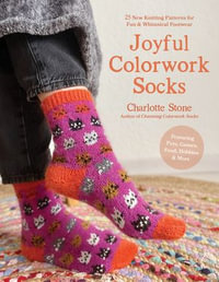 Joyful Colorwork Socks : 25 New Knitting Patterns for Fun & Whimsical Footwear Featuring Pets, Games, Food, Hobbies & More - Charlotte Stone