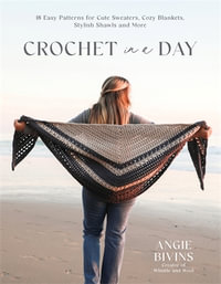 Crochet in a Day : 18 Easy Patterns for Cute Sweaters, Cozy Blankets, Stylish Shawls and More - Angie Bivins