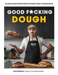 Good F*cking Dough : 60 Easy-to-Bake Recipes from The World's Most Tasteless Baker - Kane Bergman