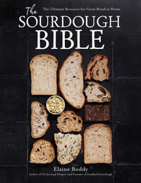 The Sourdough Bible : The Ultimate Resource for Great Bread at Home - Elaine Boddy