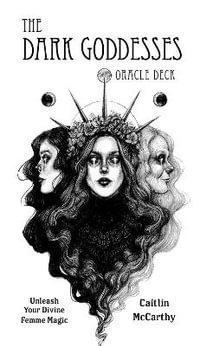 The Dark Goddesses Oracle Deck : Unleash Your Divine Femme Magic - Caitlin McCarthy