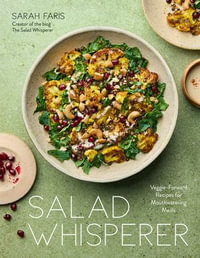 Salad Whisperer : Veggie-Forward Recipes for Mouthwatering Meals - Sarah Faris
