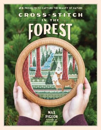 Cross-Stitch in the Forest : 25 Projects to Capture the Beauty of Nature - Max Pigeon