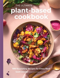 The Ultimate Plant-Based Cookbook : 100 Nourishing Recipes for Every Meal - Sarah Cobacho