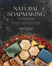 The Natural Soapmaking Handbook : Easy Recipes and Techniques for Beautiful Soaps from Herbs, Essential Oils and Other Botanicals - Simi Khabra