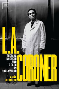 L.A. Coroner : Thomas Noguchi and Death in Hollywood - Anne Soon Choi