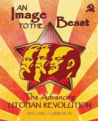 An Image to the Beast : The Advancing Utopian Revolution - William J. Urban IV