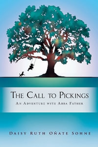 The Call to Pickings : An Adventure with Abba Father - Daisy Ruth OÃ±ate Sohne