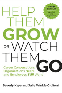 Help Them Grow or Watch Them Go, Third Edition : Career Conversations Organizations Need and Employees Still Want - Beverly Kaye