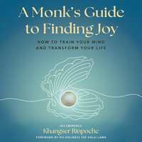 Monk's Guide to Finding Joy, A : How to Train Your Mind and Transform Your Life - Khangser Rinpoche