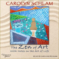 The Zen of Art : With Notes on the Art of Life - Carolyn Schlam