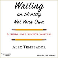 Writing an Identity Not Your Own : A Guide for Creative Writers - Alex Temblador