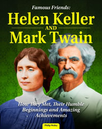 Famous Friends : Helen Keller and Mark Twain: How They Met, Their Humble Beginnings and Amazing Achievements - Philip Wolny