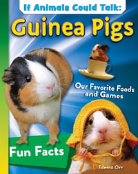 If Animals Could Talk : Guinea Pigs: Learn Fun Facts about the Things Guinea Pigs Do! - Tamra B. Orr