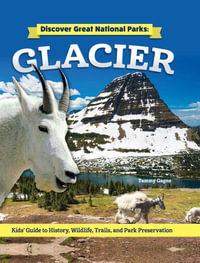 Discover Great National Parks : Glacier: Kids' Guide to History, Wildlife, Trails, and Park Preservation - Tammy Gagne