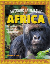 Awesome Animals of Africa : The Continent and Its Creatures Great and Small - Tamra B. Orr