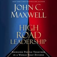 High Road Leadership : Bringing People Together in a World That Divides - John Maxwell