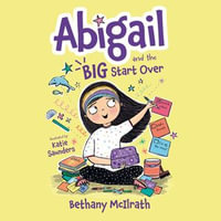 Abigail and the BIG Start Over : Switch Schools. Make Friends. Fix All the Mess! - Bethany McIlrath
