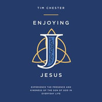 Enjoying Jesus : Experience the Presence and Kindness of the Son of God in Everyday Life - Tim Chester