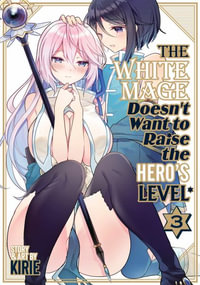 The White Mage Doesn't Want to Raise the Hero's Level Vol. 3 : The White Mage Doesn't Want to Raise the Hero's Level - Kirie