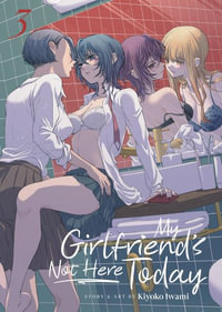 My Girlfriend's Not Here Today Vol. 3 : My Girlfriend's Not Here Today - Kiyoko Iwami