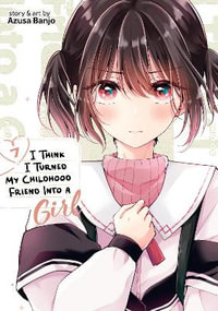 I Think I Turned My Childhood Friend Into a Girl Vol. 7 : I Think I Turned My Childhood Friend Into a Girl - Azusa Banjo