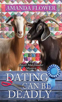 Dating Can Be Deadly : An Amish Matchmaker Mystery - Amanda Flower