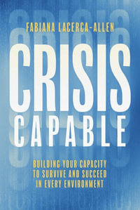 Crisis Capable : Building Your Capacity to Survive and Succeed in Every Environment - Fabiana Lacerca-Allen