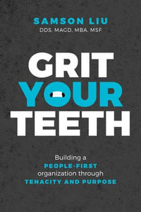 Grit Your Teeth : Building a People-First Organization through Tenacity and Purpose - Samson Liu