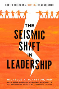 The Seismic Shift In Leadership : How To Thrive In A New Era Of Connection - Michelle K. Johnston