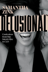 Delusional : Confessions from One Intern's Rise to CEO - Samantha Zink