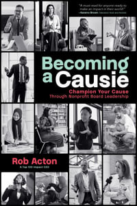 Becoming a Causie : Champion Your Cause through Nonprofit Board Leadership - Rob Acton