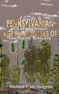 A Guide to Pennsylvanian (Carboniferous) Age Plant Fossils of Southwest Virginia - Thomas M. McLoughlin