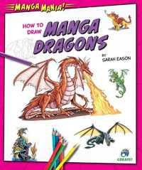 How to Draw Manga Dragons : Manga Mania! - Sarah Eason