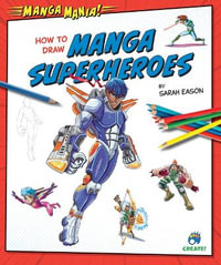 How to Draw Manga Superheroes : Manga Mania! - Sarah Eason