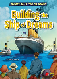 Building the Ship of Dreams : Tragedy! Tales from the Titanic - Sarah Eason