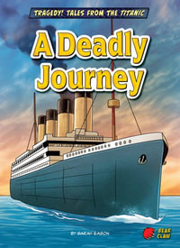 A Deadly Journey : Tragedy! Tales from the Titanic - Sarah Eason