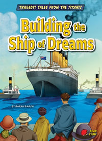 Building the Ship of Dreams : Tragedy! Tales from the Titanic - Sarah Eason