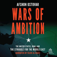Wars of Ambition : The United States, Iran, and the Struggle for the Middle East - Fajer Al-Kaisi