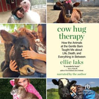 Cow Hug Therapy : How the Animals at the Gentle Barn Taught Me about Life, Death, and Everything In Between - Ellie Laks
